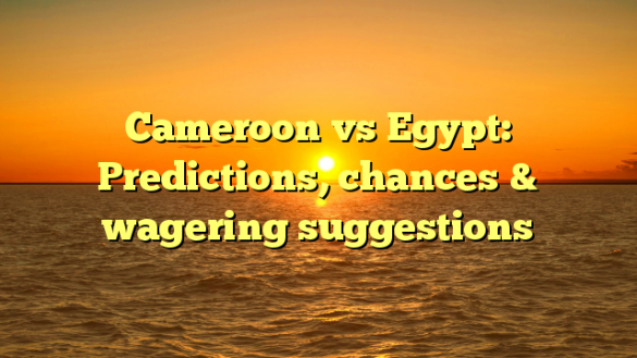 Cameroon vs Egypt: Predictions, chances & wagering suggestions